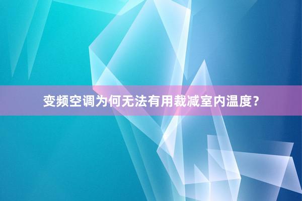 变频空调为何无法有用裁减室内温度？